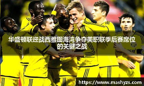 华盛顿联迎战西雅图海湾争夺美职联季后赛席位的关键之战