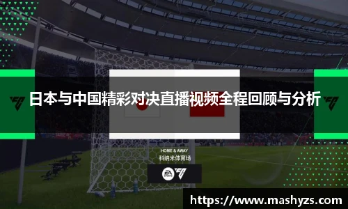 日本与中国精彩对决直播视频全程回顾与分析