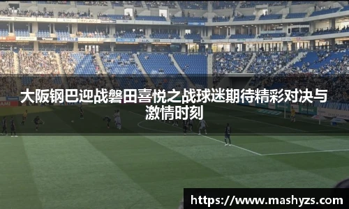 大阪钢巴迎战磐田喜悦之战球迷期待精彩对决与激情时刻