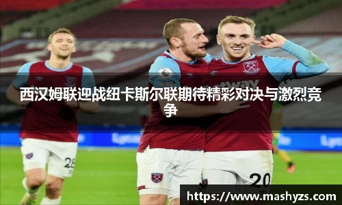 西汉姆联迎战纽卡斯尔联期待精彩对决与激烈竞争